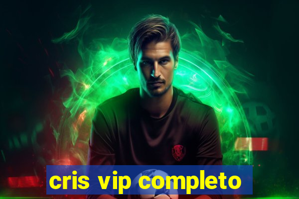 cris vip completo